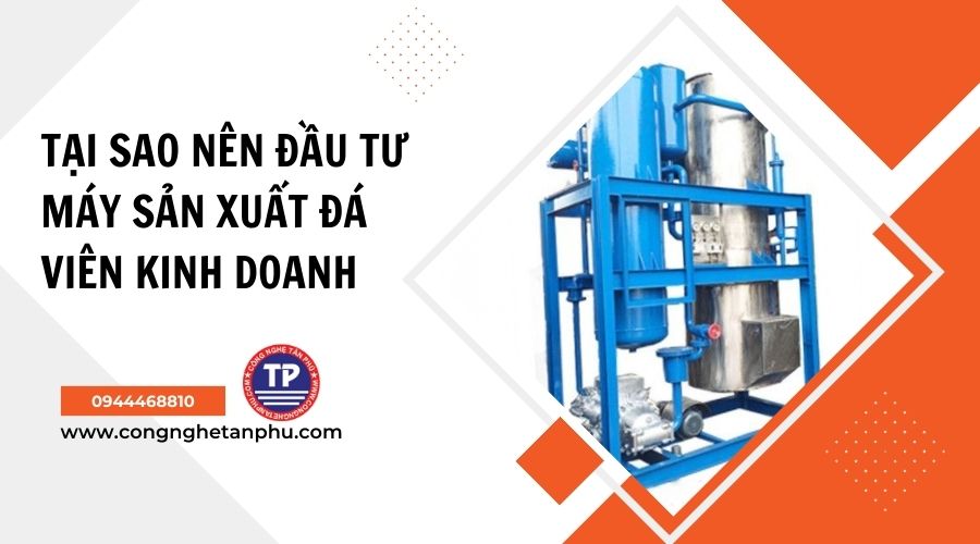 Tại sao nên đầu tư máy sản xuất đá viên kinh doanh